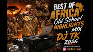 BEST OF AFRICA Old School HIGHLIGHTS Mix 2026 2027  | By DJ TK |