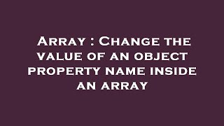Array : Change the value of an object property name inside an array