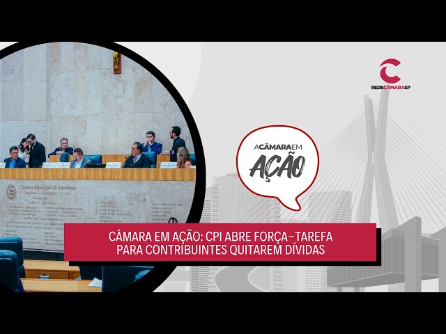 Câmara em Ação: CPI abre força-tarefa para contribuintes quitarem dívidas – 11/09/2026