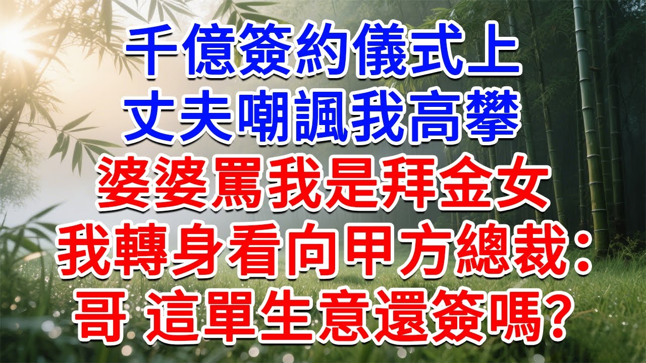 千億簽約儀式上，丈夫嘲諷我高攀，婆婆罵我是拜金女，我轉身看向甲方總裁：哥，這單生意還簽嗎？#為人處世#生活經驗#情感故事#故事#小說#戀愛#情感#婚姻