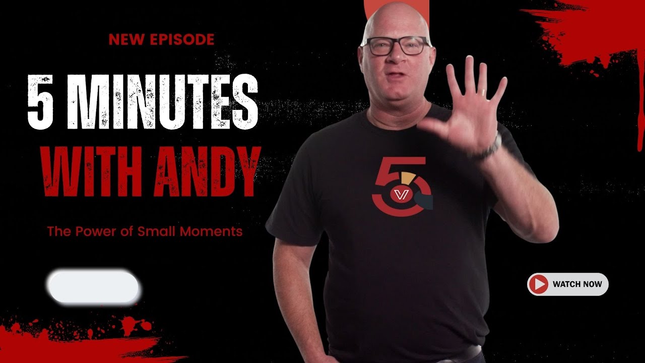 5 Minutes With Andy.  Episode 13.  The Power of Small Moments