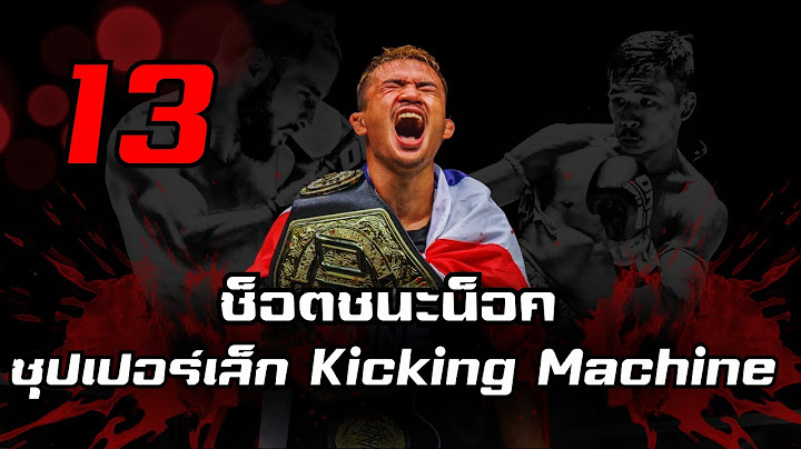 ซุปเปอร์เล็ก เกียรติหมู่ 9 ยอดมวยเตะหนัก เร็ว ต่างชาติขนานนาม "The Kicking Machine" | 13 ช็อตชนะน็อค