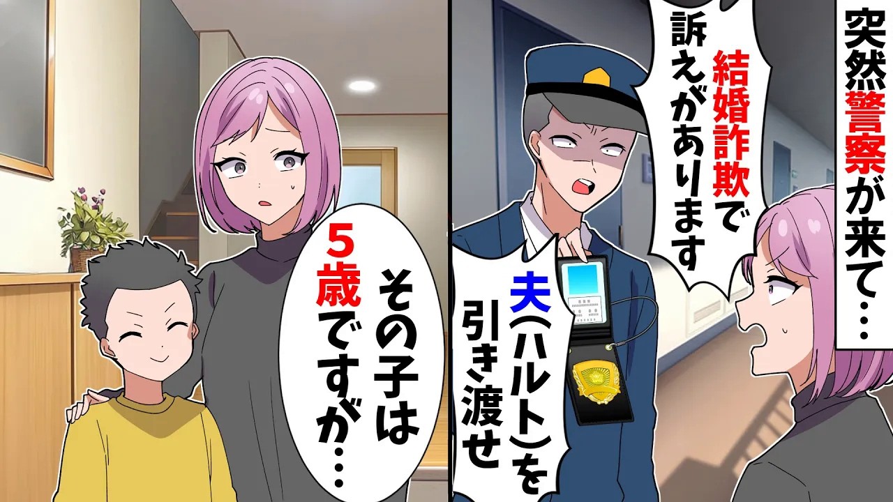 【スカッと】突然警察が来て「結婚詐欺の訴えがあります！旦那（ハルト）さんを引き渡せ」→私「その子は5歳ですが」【アニメ】【スカッとする話】