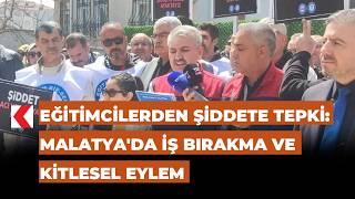 Eğitimcilerden Şiddete Tepki Malatyada Iş Bırakma Ve Kitlesel Eylem