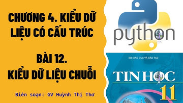 TIN HỌC 11 - BÀI 12: KIỂU DỮ LIỆU CHUỖI | NGÔN NGỮ LẬP TRÌNH PYTHON CƠ BẢN