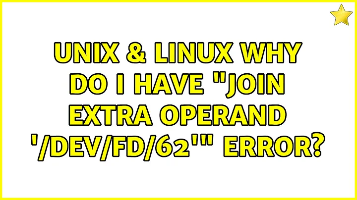 Unix & Linux: Why do I have "join: extra operand '/dev/fd/62'" error?