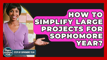 How To Simplify Large Projects For Sophomore Year? - Steps to Sophomore Year