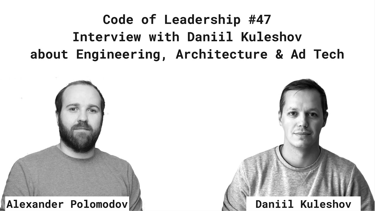 Code of Leadership #47 Interview with Daniil Kuleshovabout Engineering, Architecture & Ad Tech