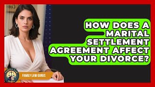 How Does A Marital Settlement Agreement Affect Your Divorce? - Family Law Gurus