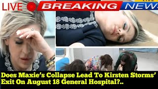 Does Maxie’s Collapse Lead To Kirsten Storms’ Exit On August 18 General Hospital?...