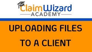 ClaimWizard Training - Uploading files to a Client or Prospect