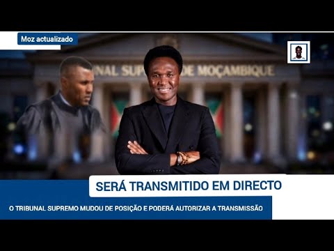 🚨 TRIBUNAL SUPREMO CEDE | JULGAMENTO DE VENÂNCIO MONDLANE SERÁ TRANSMITIDO | MOZ ACTUALIZADO 