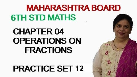 6TH STD MAHARASHTRA STATE BOARD CHAPTER 4 OPERATIONS ON FRACTIONS(PROBLEM SET 12) BY SWATI DESHPANDE
