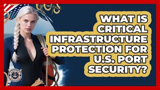 What Is Critical Infrastructure Protection For U.S. Port Security? - Maritime Defenders