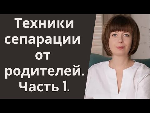 Сепарация от родителей. Техники. Ч. 1. Как повзрослеть психологически.