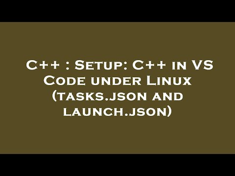 C++ : Setup: C++ in VS Code under Linux (tasks.json and launch.json)