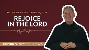 3rd Sunday of Advent: Fr. Nathan Malavolti, TOR: “Rejoice in the Lord”