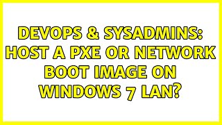DevOps & SysAdmins: Host a PXE or network boot image on Windows 7 LAN? (2 Solutions!!)