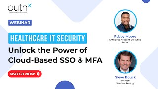 AuthX Webinar | Healthcare IT Security - Unlocking the Power of Cloud-based MFA and SSO