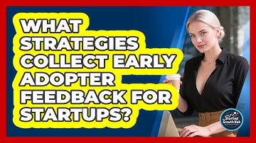 What Strategies Collect Early Adopter Feedback For Startups?