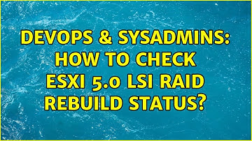 DevOps & SysAdmins: How to check ESXi 5.0 LSI raid rebuild status?