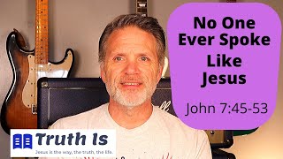 John 7:45-53 No one ever spoke like Jesus