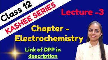 LECTURE 3 || ELECTROCHEMISTRY || KASHEE SERIES || CLASS 12 || DPP IN DESCRIPTION || JEE ,NEET ,BOARD
