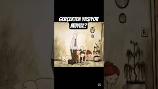 Gerçekten yaşıyor muyuz?