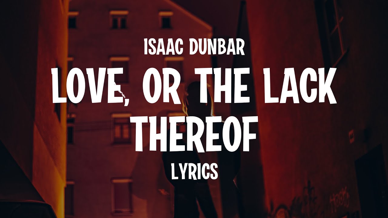 Isaac Dunbar Love, Or The Lack Thereof (Lyrics) YouTube