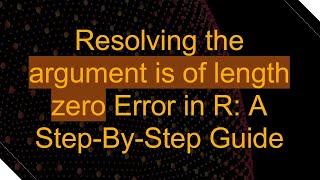 Resolving the argument is of length zero Error in R: A Step-By-Step Guide