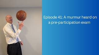 Episode 41: A murmur heard on a pre-participation exam