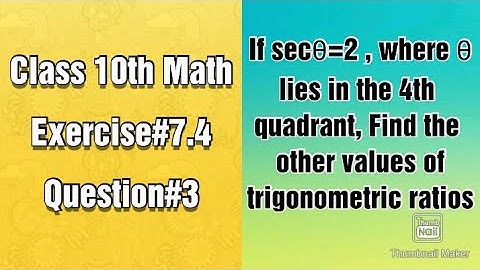 If secθ=2 , where θ lies in the 4th quadrant , Find the values of Trigonometric Ratios