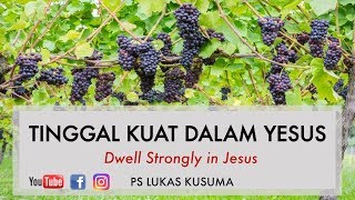 TINGGAL KUAT DALAM YESUS - Pdt. Lukas Kusuma