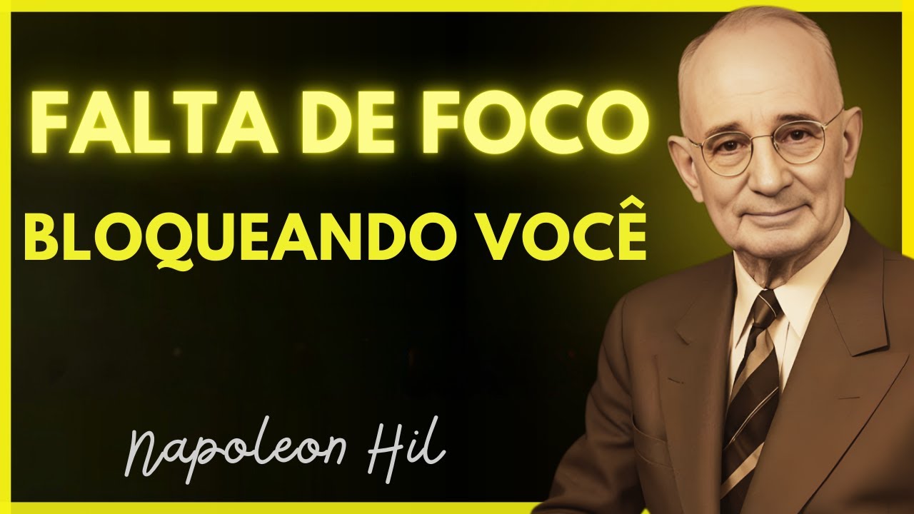 A FALTA de FOCO que Está BLOQUEANDO seu Progresso  Napoleon Hill