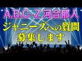 A B C Z 河合郁人 ジャニーズへの質問を緊急募集します A B C Z 河合郁人 ジャニーズへの質問を緊急募集します