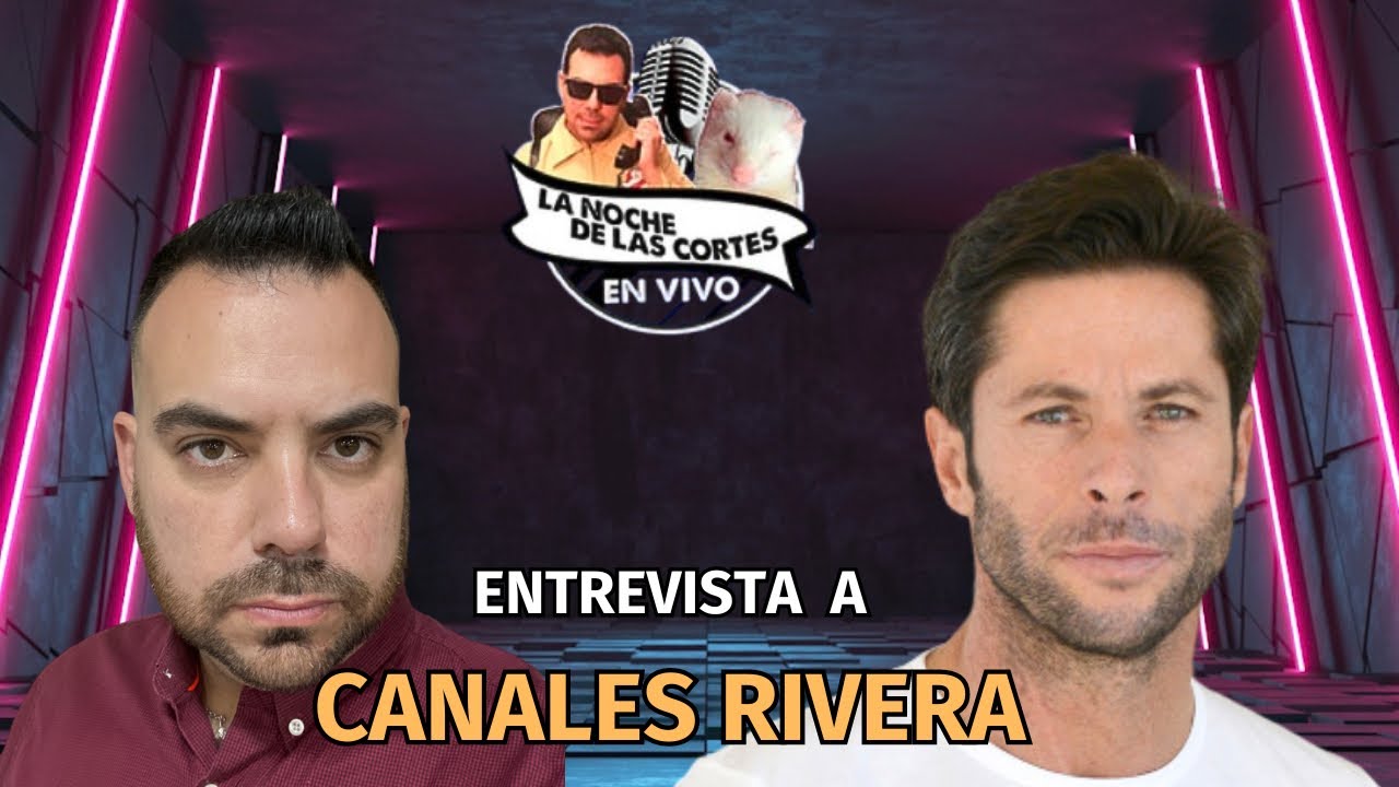 Canales Rivera lo cuenta todo PODCAST entrevista EXCLUSIVA en la noche de las cortes con Luis Alvero