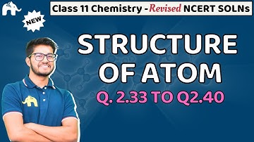 Structure of Atom Class 11 Chemistry | Revised NCERT Solutions | Chapter 2 Questions 33-40
