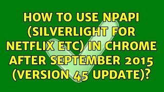 How to use NPAPI (Silverlight for Netflix etc) in Chrome after September 2015 (version 45 update)