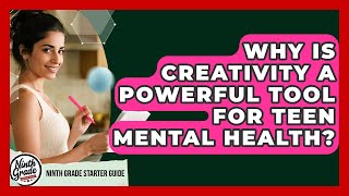 Why Is Creativity A Powerful Tool For Teen Mental Health? - Ninth Grade Starter Guide