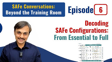 Episode 6: Decoding SAFe Configurations: From Essential to Full