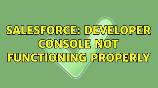 Salesforce: developer console not functioning properly