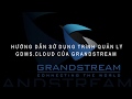 Video hướng dẫn sử dụng GDMS của Grandstream - How to use the GDMS