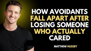 How Avoidants Fall Apart After Losing Someone Who Actually Cared : Matthew Hussey