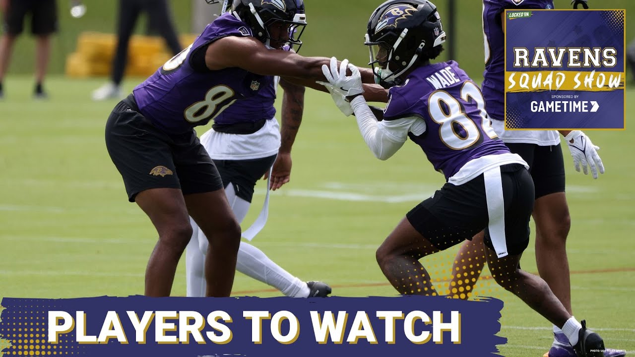RAVENS SQUAD SHOW: Players to WATCH as Training Camp BEGINS for Baltimore Ravens