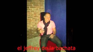 Video thumbnail of "EL JEFFREY DE LA BACHATA ME ESTOY  ENAMORANDO HOY DE TI.wmv"