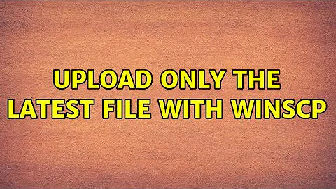 Upload only the latest file with WinSCP (2 Solutions!!)