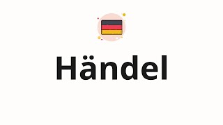 How To Pronounce Händel
