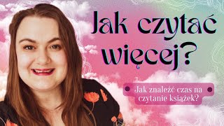 JAK CZYTAĆ WIĘCEJ? 💥 Jak znaleźć czas na czytanie książek? 📖 Moje metody i podejście do czytania 📚