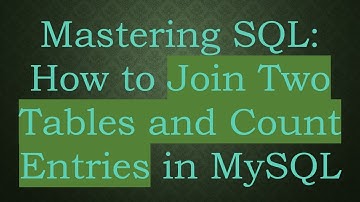 Mastering SQL: How to Join Two Tables and Count Entries in MySQL