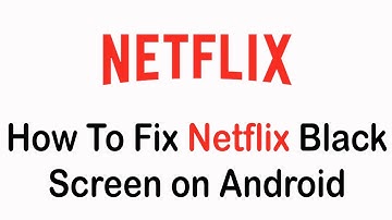 How To Fix Netflix Black Screen On Android Devices (2022)
